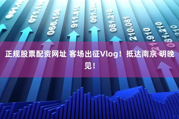 正规股票配资网址 客场出征Vlog！抵达南京 明晚见！